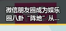 微信朋友圈成为娱乐圈八卦“阵地” 从明星私生活到内幕揭秘的逐步曝光