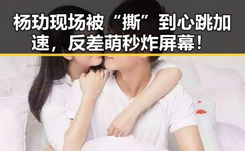 杨玏现场被“撕”到心跳加速，反差萌秒炸屏幕！