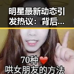 明星最新动态引发热议:背后真相逐步揭晓,网友讨论不断🔥